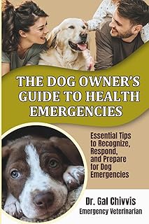 The Dog Owner's Guide to Health Emergencies: Essential Tips to Recognize, Respond, and Prepare for Dog Emergencies (The Pet Owner Emergency Guide Series)