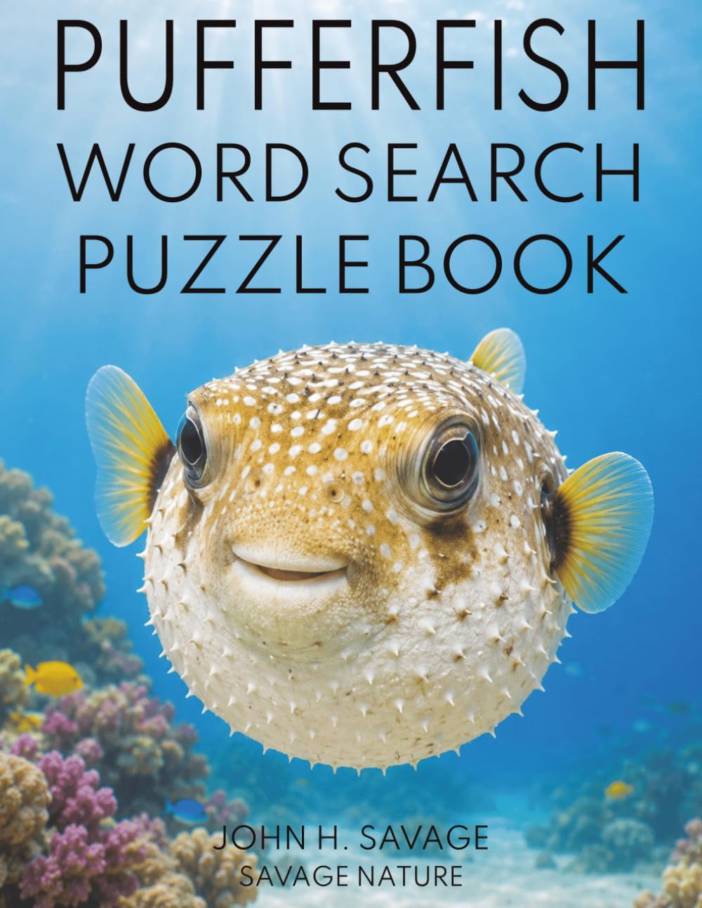 PUFFERFISH WORD SEARCH PUZZLE BOOK: FUN OCEAN PUZZLES, WILDLIFE FACTS, SURVIVAL SECRETS, AND FASCINATING SEA LIFE FOR AGES 8 THROUGH ADULT (Savage Anatomy)
