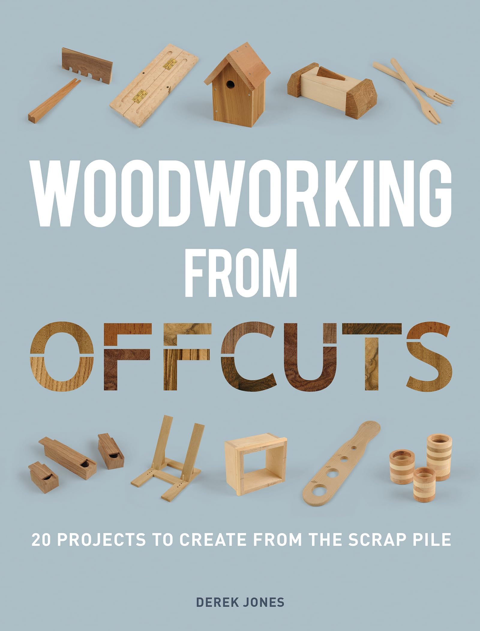 Woodworking from Offcuts: 20 Projects to Create from the Scrap Pile