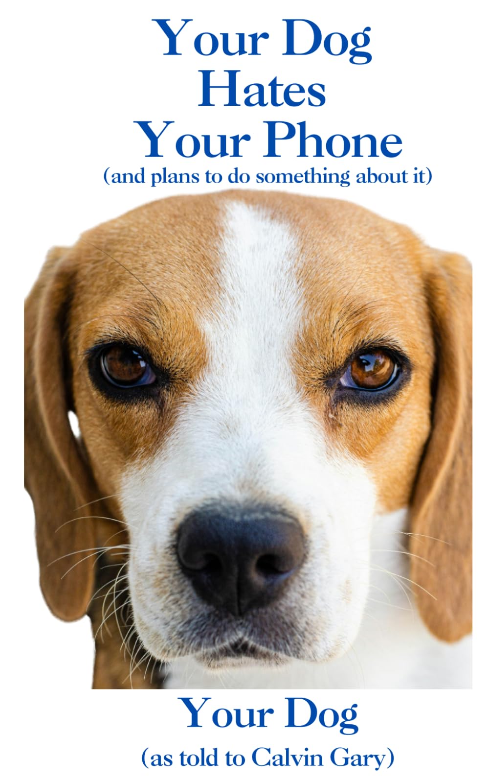 Your Dog Hates Your Phone: (and plans to do something about it) (Your Dog Hates Things (but has plans to fix them))