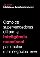 Inteligência Emocional em Vendas: como os supervendedores utilizam a inteligência emocional para fechar mais negócios