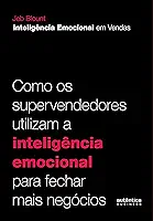 Inteligência Emocional em Vendas: como os supervendedores utilizam a inteligência emocional para fechar mais negócios
