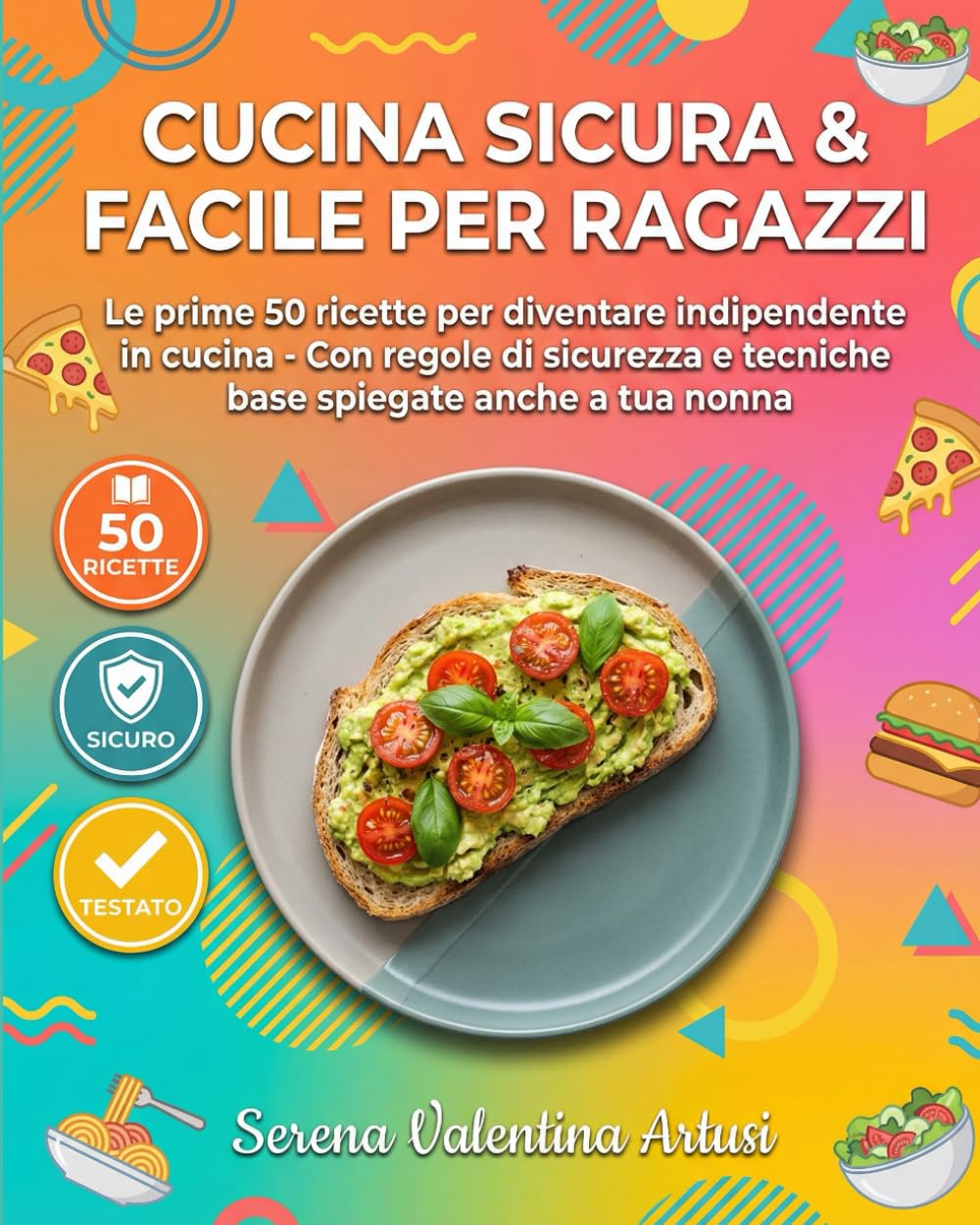 Cucina Sicura & Facile per Ragazzi: Le prime 50 ricette per diventare indipendente in cucina - Con regole di sicurezza e tecniche base spiegate anche a tua nonna