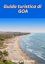 Guida turistica di GOA 2025: Sole, sabbia, spiritualità e spezie: la tua fuga perfetta a Goa (Italian Edition)