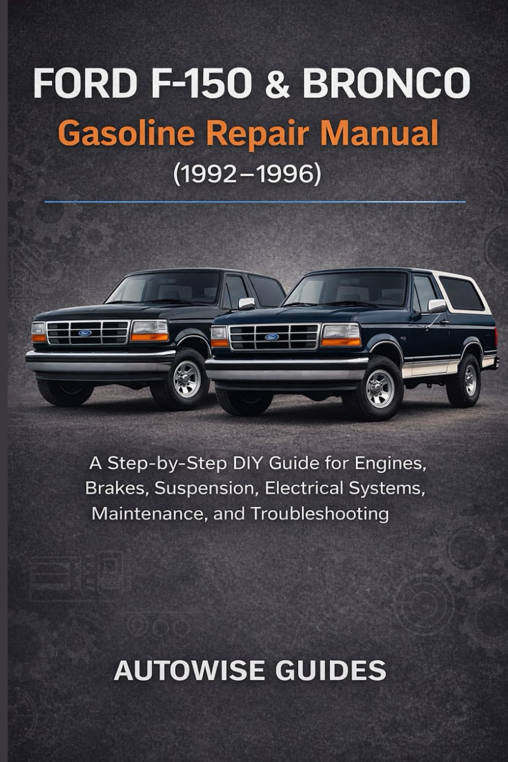 Ford F-150 & Bronco Gasoline Repair Manual (1992–1996): A Step-by-Step DIY Guide for Engines, Brakes, Suspension, Electrical Systems, Maintenance, and
