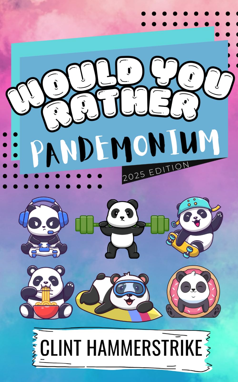 Would You Rather Pandemonium: A collection of weird and wonderful questions (Clint Hammerstrike Asks)