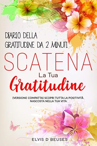 Diario Della Gratitudine Da 2 Minuti. Scatena La Tua Gratitudine (Versione Compatta): Scopri Tutta La Positività Nascosta Nella Tua Vita