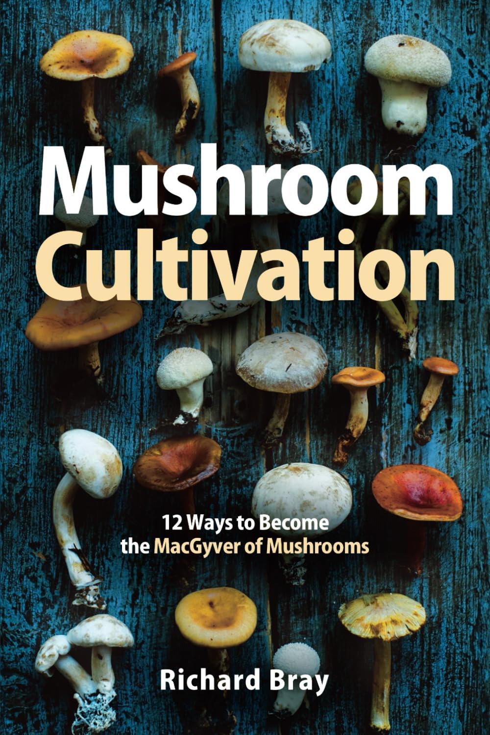 - Mushroom Cultivation: 12 Ways to Become the MacGyver of Mushrooms