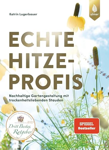 Echte Hitzeprofis: Der Spiegel-Bestseller. Nachhaltige Gartengestaltung mit trockenheitsliebenden Stauden