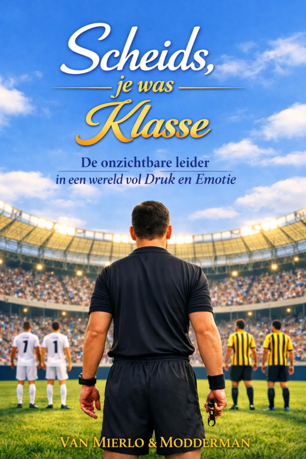 Scheids, je was Klasse: De onzichtbare leider in een wereld vol Druk en Emotie