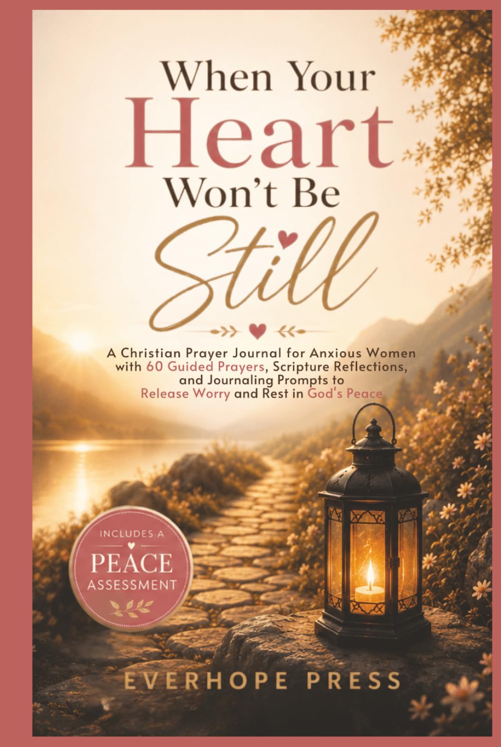 When Your Heart Won't Be Still: A Christian Prayer Journal for Anxious Women Featuring 60 Guided Prayers, Scripture Reflections, and Journaling ... You Release Worry and Rest in God's Peace