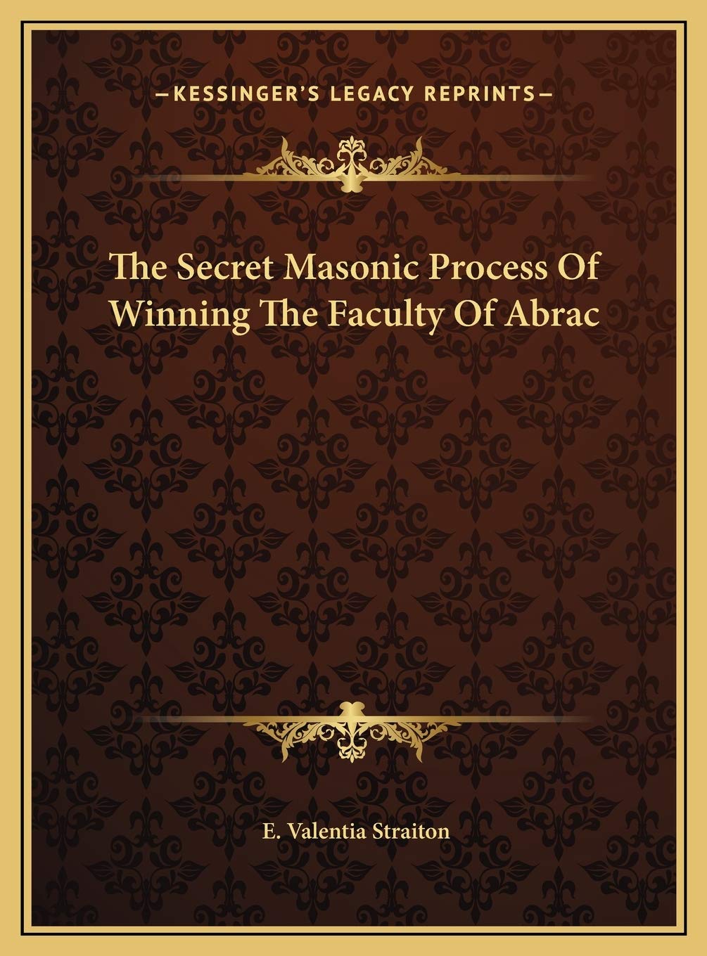 The Secret Masonic Process Of Winning The Faculty Of Abrac: Straiton, E ...