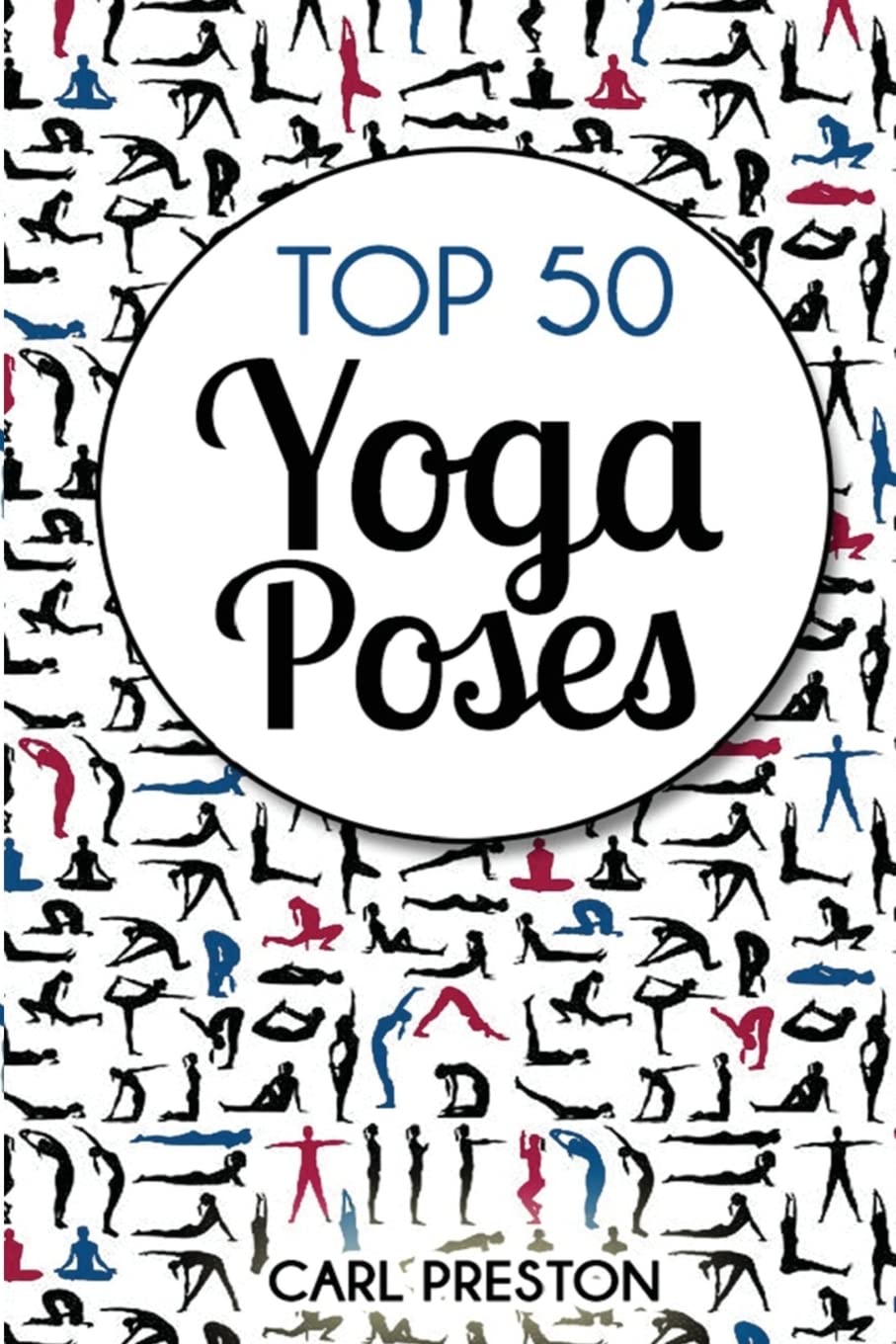 TOP 50 YOGA POSES: Top 50 Yoga Poses with Pictures: Yoga, Yoga for Beginners,Yoga for Weight Loss, Yoga Poses: Volume 1 (Yoga Poses, Yoga, Yoga for ... Books. Stress Relief, Exercise, Flexibility)