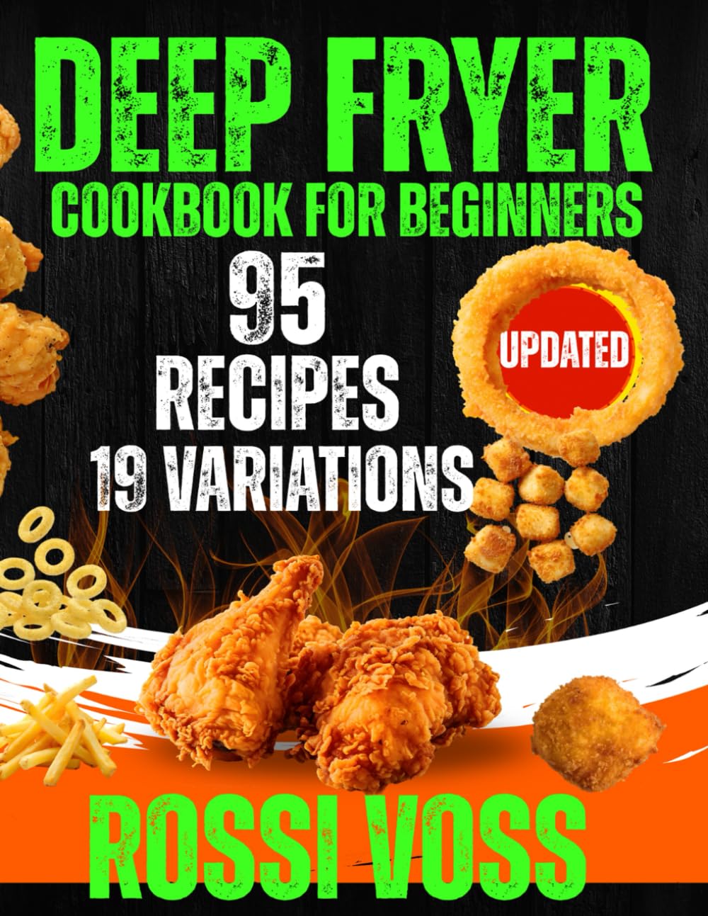 Deep Fryer Cookbook For Beginners: 114 Crispy and Crunchy Creations: 95 core recipes and 19 master variations Your Ultimate Guide to Fried Food Perfection.