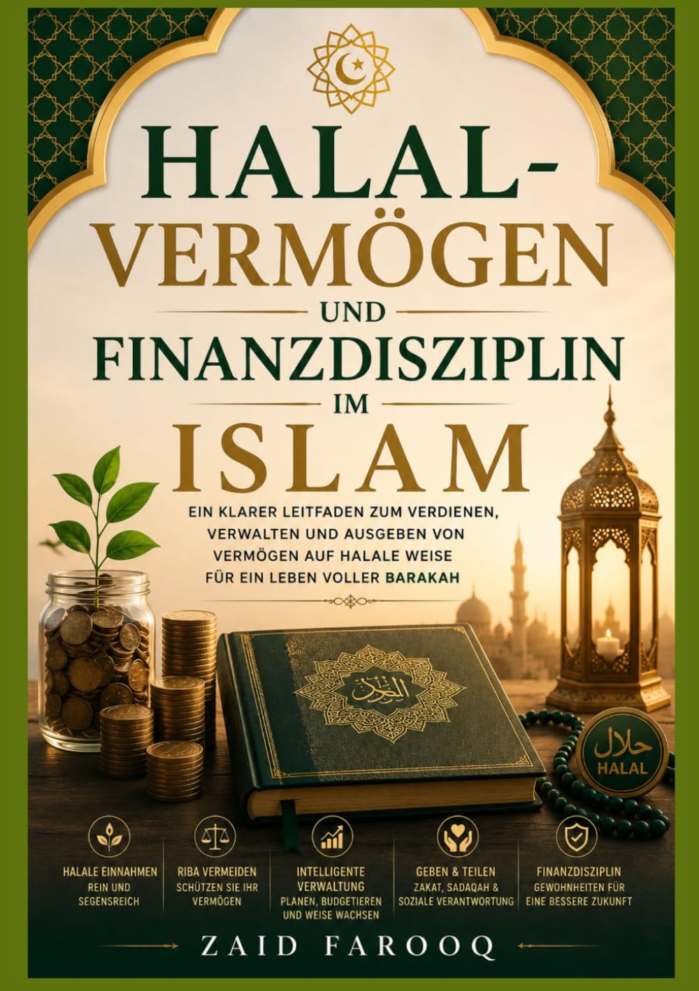 Halal Vermögen und Finanzdisziplin im Islam: Ethisches Einkommen, verantwortungsvolles Ausgeben und langfristige Finanz Gewohnheiten durch islamische ... verstehen (Zaid Farooq Islamische Serie)