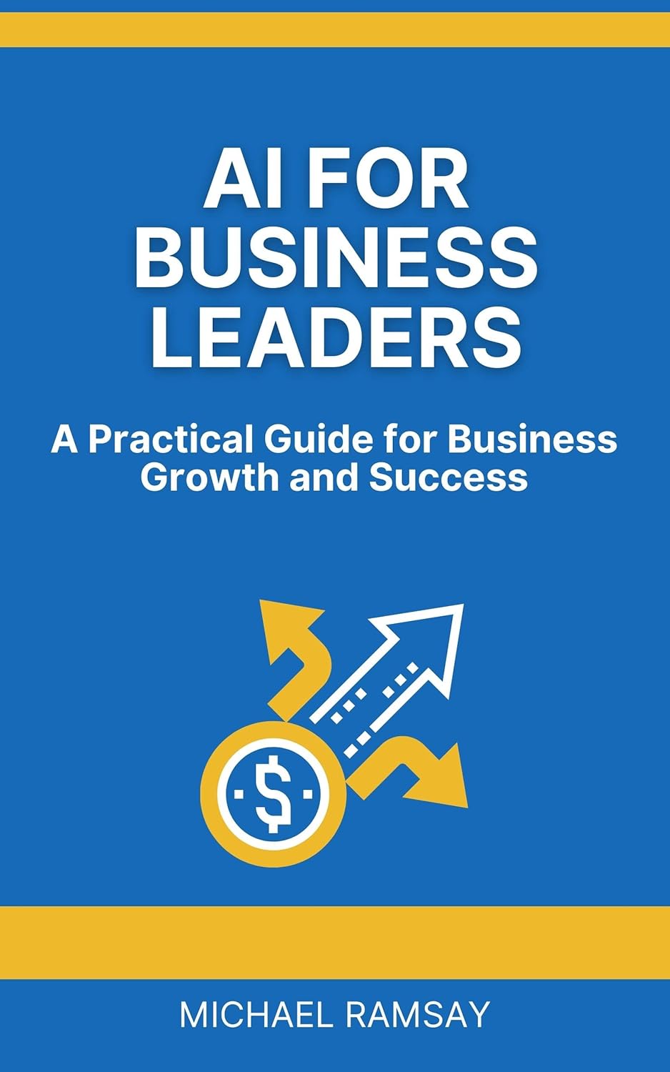 AI for Business Leaders: A Practical Guide to Business Growth and ...