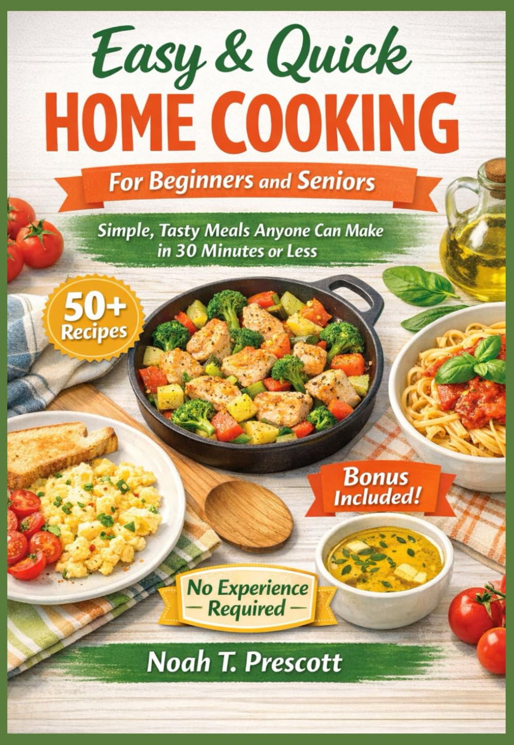 Easy & Quick Home Cooking for Beginners and Seniors: Simple, Tasty Meals Anyone Can Make in 30 Minutes or Less — No Experience Required (2026 Edition)