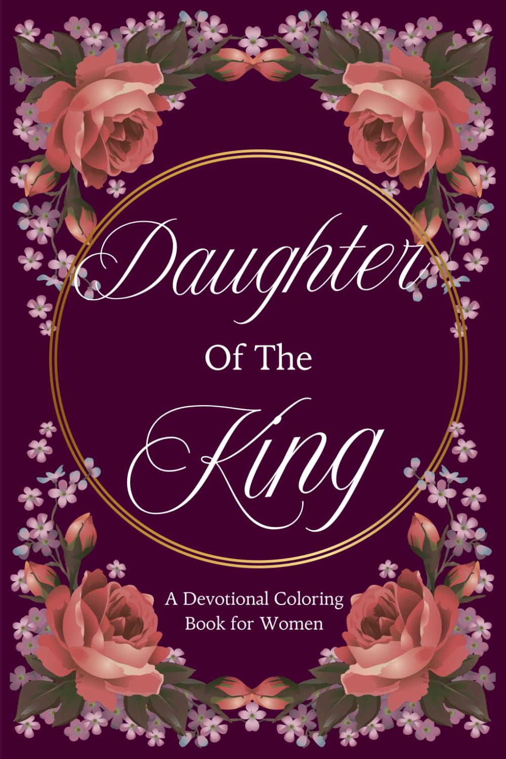 Daughter of the King- Mindfulness Coloring Book with Scripture: A Faith-Filled Coloring Book for Women
