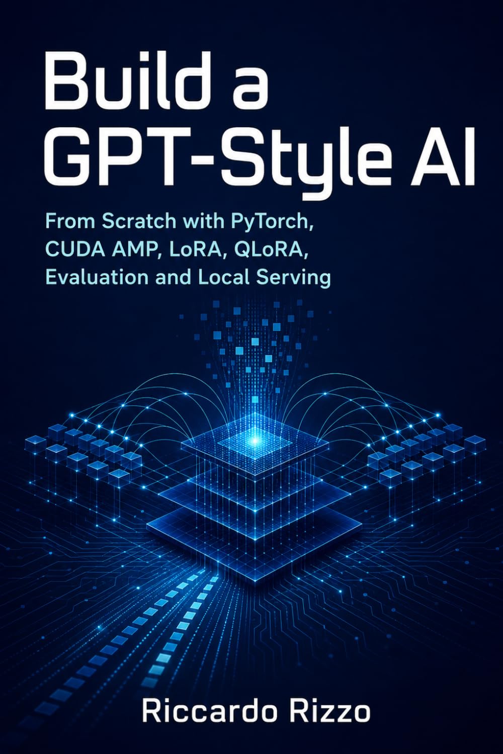 Build a GPT-Style AI: From Scratch with PyTorch, CUDA AMP, LoRA, QLoRA, Evaluation and Local Serving