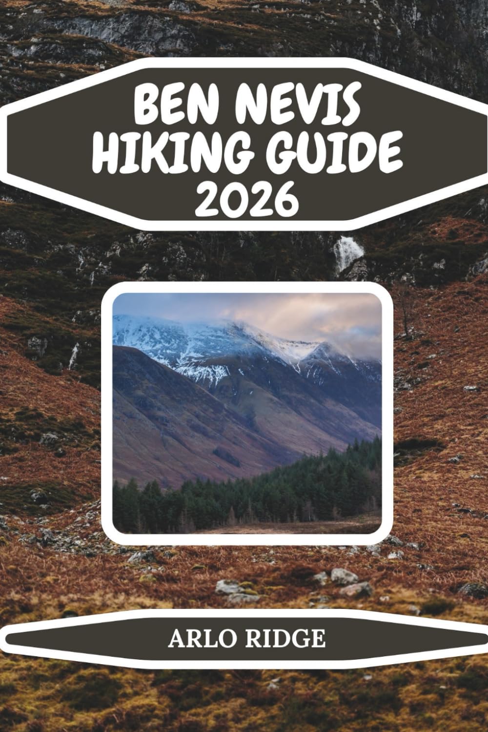 BEN NEVIS HIKING GUIDE 2026: The Complete Trail, Route & Safety Guide to Britain’s Highest Mountain: 107 (Trek Beyond Borders Guides)