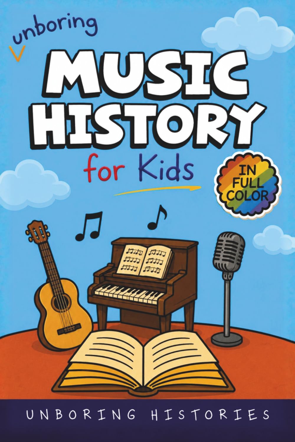 Unboring Music History for Kids: Funny, Interesting, Concise Guide to Music History, Famous Musicians, and Wild True Stories You Won’t Believe Are ... & Activities for Classrooms and Homeschool)