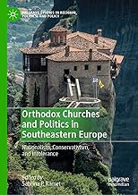 Orthodox Churches and Politics in Southeastern Europe: Nationalism, Conservativism, and Intolerance (Palgrave Studies in Religion, Politics, and Policy)
