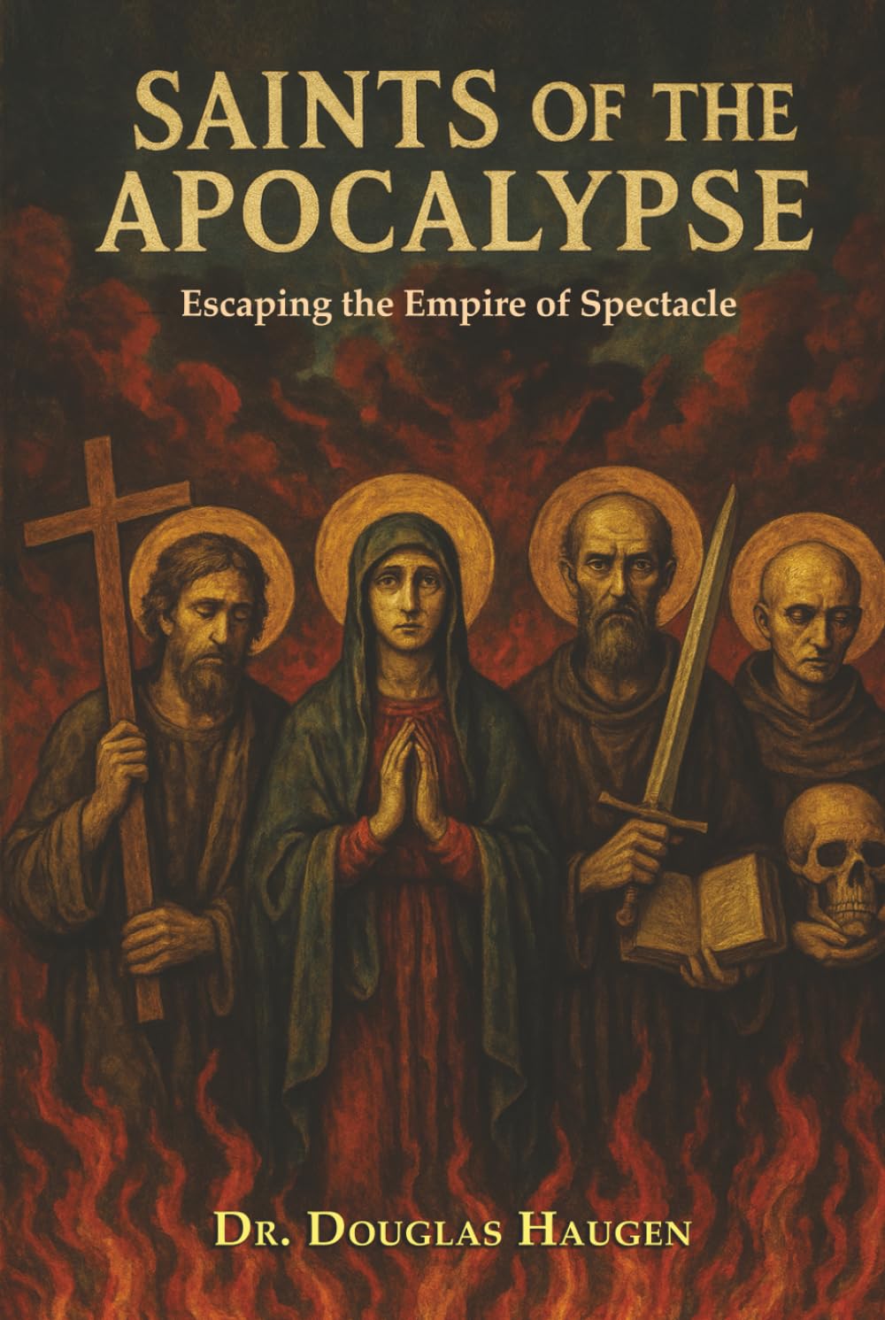 Saints of the Apocalypse: Escaping the Empire of Spectacle      Hardcover – January 1, 2026