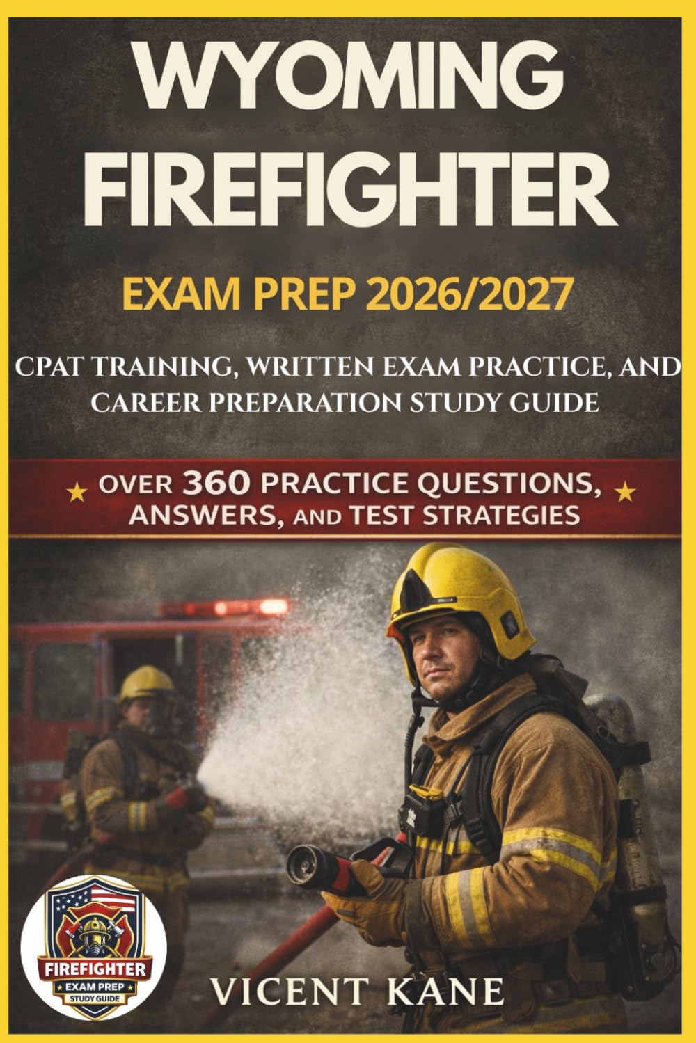 WYOMING FIREFIGHTER EXAM PREP 2026/2027: CPAT Training, Written Exam Practice, and Career Preparation STUDY Guide