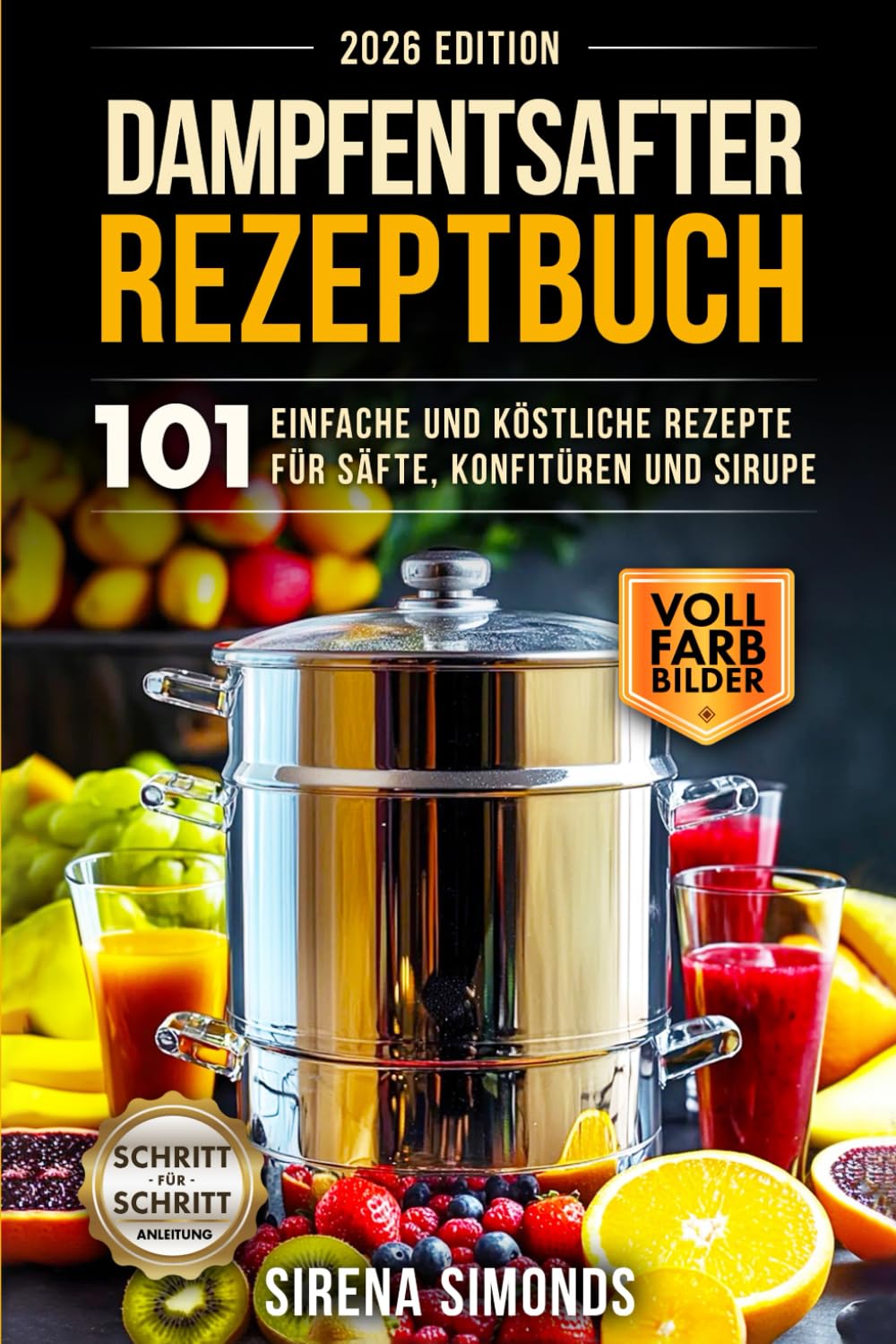 Dampfentsafter Rezeptbuch: 101 einfache und köstliche Rezepte für Säfte, Konfitüren und Sirupe (Das Backen)