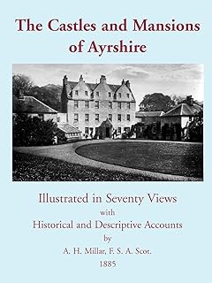 The Castles And Mansions Of Ayrshire: Illustrated In Seventy Views With Historical And Descriptive Accounts