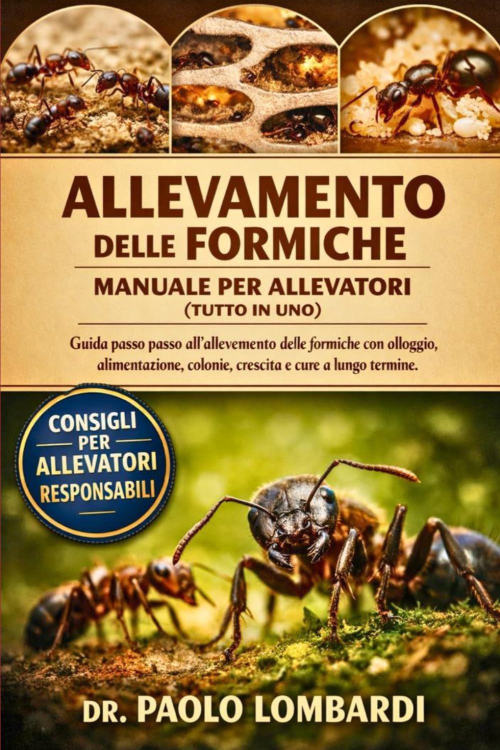 Allevamento delle Formiche – Manuale per Allevatori (Tutto in Uno): Guida passo passo all'allevamento delle formiche con alloggio, alimentazione, colonie, crescita e cure a lungo termine