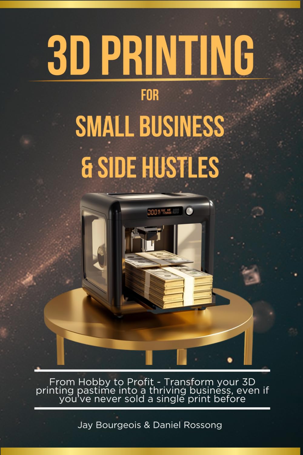 3D Printing For Small Business & Side Hustle: From Hobby To Profit - Transform your 3D printing pastime into a thriving business, even if you’ve never sold a single print before (A 3D Print Series)