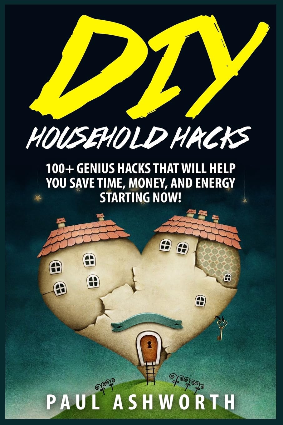 DIY Household Hacks: 100+ Genius Hacks That Will Help You Save Time, Money, and Energy Starting NOW!