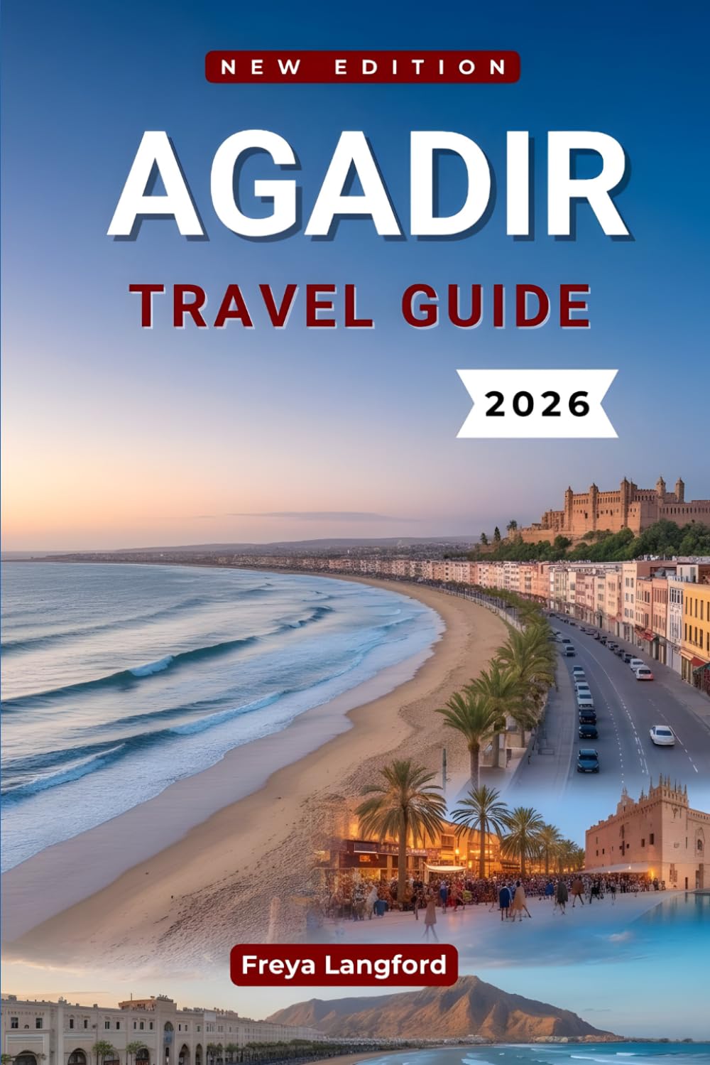 Agadir Travel Guide 2026: Beaches, Culture, Surf, and Day Trips in Southern Morocco (The Horizon Atlas Series)