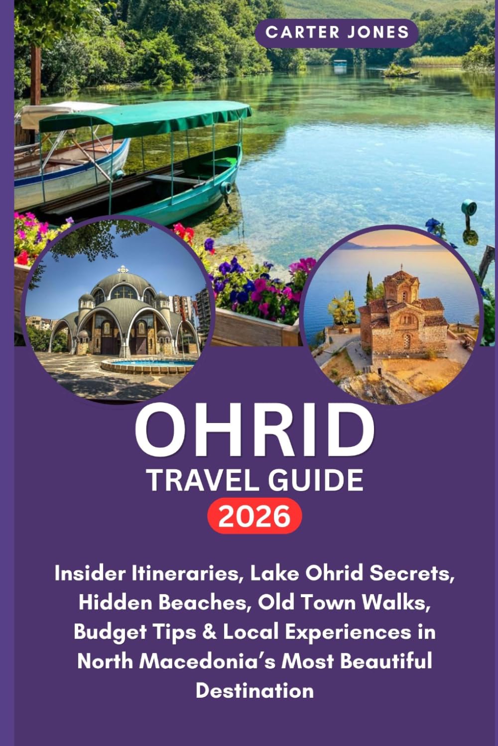 OHRID TRAVEL GUIDE 2026: Insider Itineraries, Lake Ohrid Secrets, Hidden Beaches, Old Town Walks, Budget Tips & Local Experiences in North Macedonia’s ... Destination (Ultimate Traveler’s Guide)