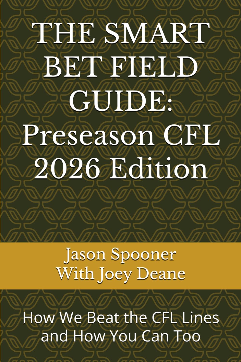 THE SMART BET FIELD GUIDE: Preseason CFL 2026 Edition: How We Beat the CFL Lines — and How You Can Too