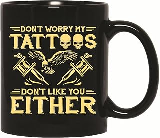 Gift Idea for Tattoo Lovers Do Not Worry My Tattoos Do Not Like You Either 11oz 15oz Black Coffee Mug