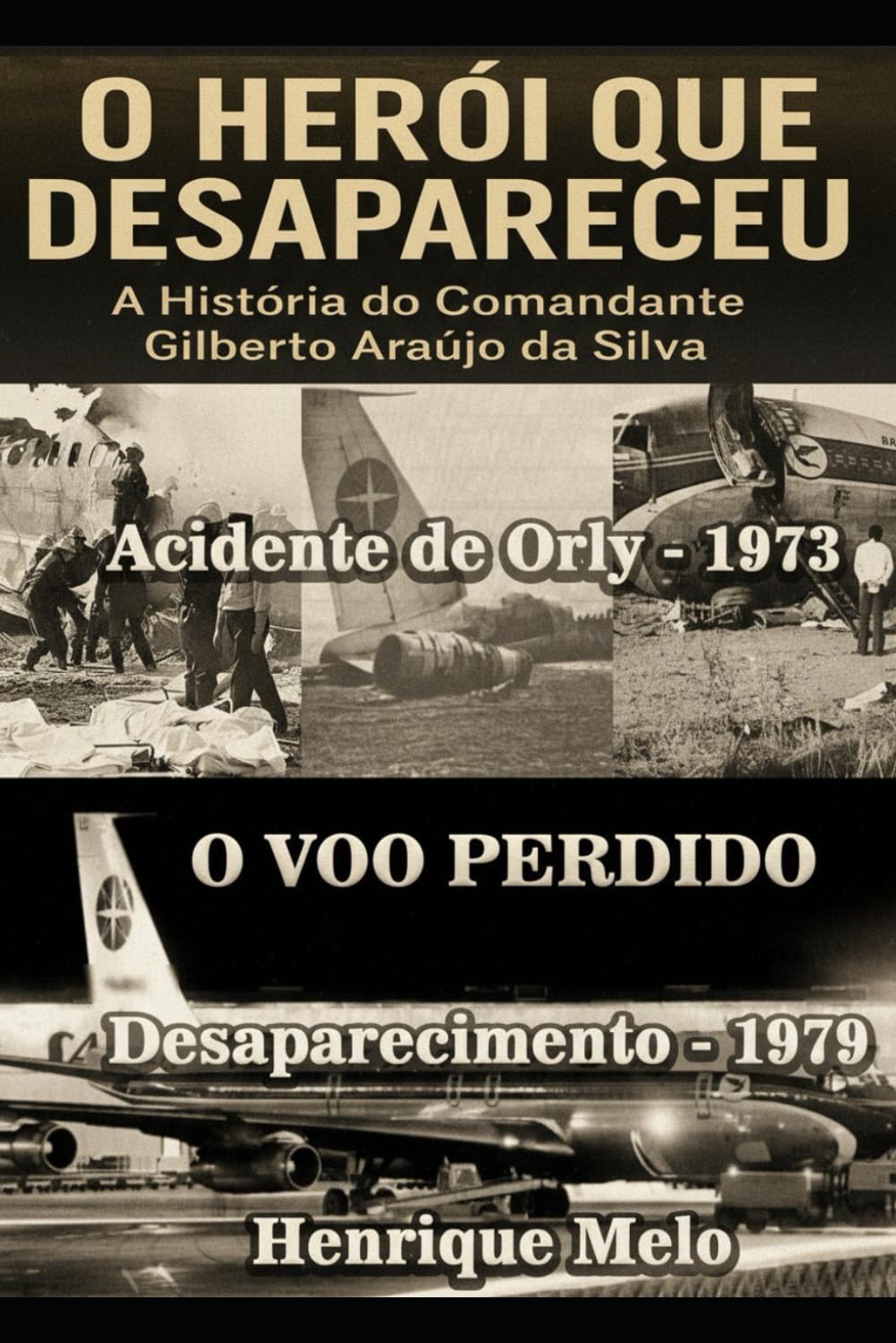 O Herói que Desapareceu: A História do Comandante Gilberto Araújo da Silva: Do fogo em Orly ao voo que nunca chegou — a incrível história real de coragem e desaparecimento.