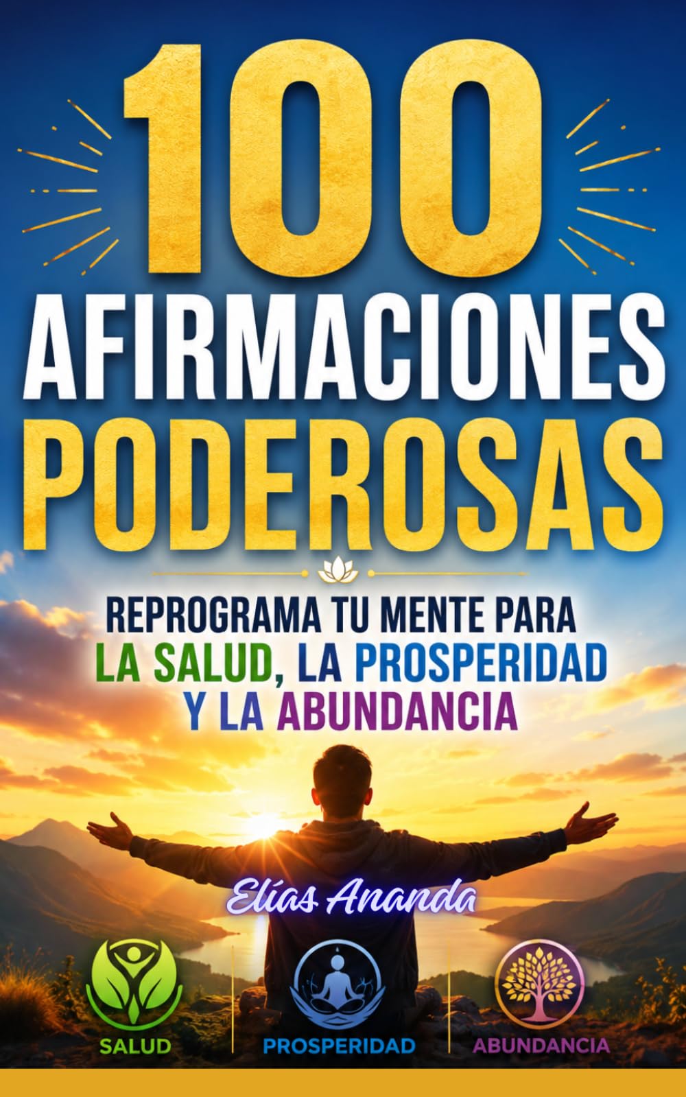 100 AFIRMACIONES PODEROSAS: REPROGRAMA TU MENTE PARA LA SALUD, LA PROSPERIDAD Y LA ABUNDANCIA