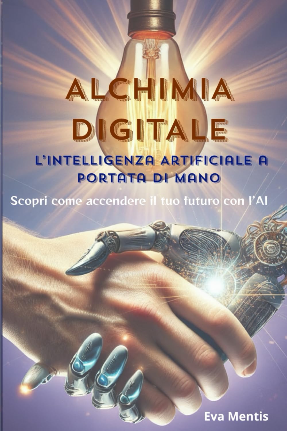 ALCHIMIA DIGITALE: L'Intelligenza Artificiale a portata di mano. Scopri come accendere il tuo futuro con l'AI