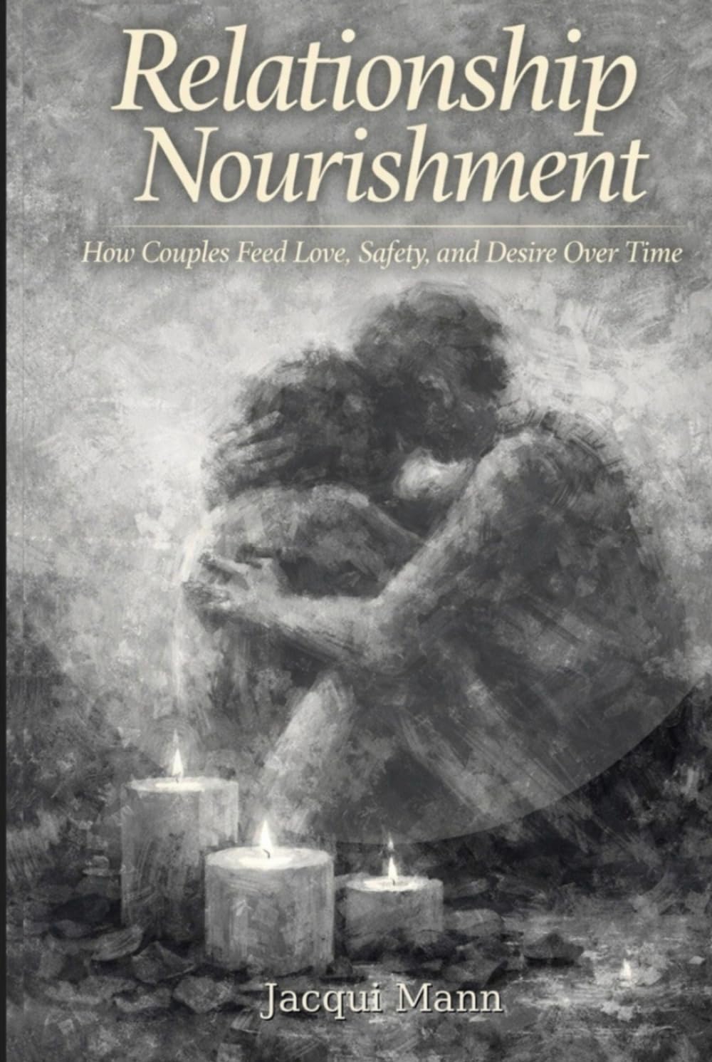 Relationship Nourishment -Reader Edition: How Couples reignite Love, Safety, and Desire—Bring Back the Spark, Deepen Intimacy, Resolve Conflict. ... and Unlock Wildly Fulfilling Communication.