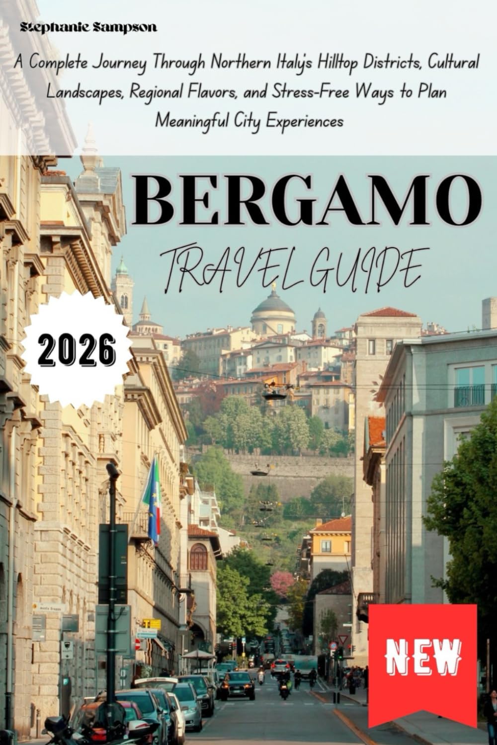 BERGAMO Travel Guide 2026: A Complete Journey Through Northern Italy’s Hilltop Districts, Cultural Landscapes, Regional Flavors, and Stress-Free Ways to Plan Meaningful City Experiences
