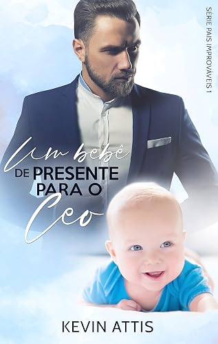 Um Bebê de Presente para o CEO - Pais Improváveis 1 (Livro Único)