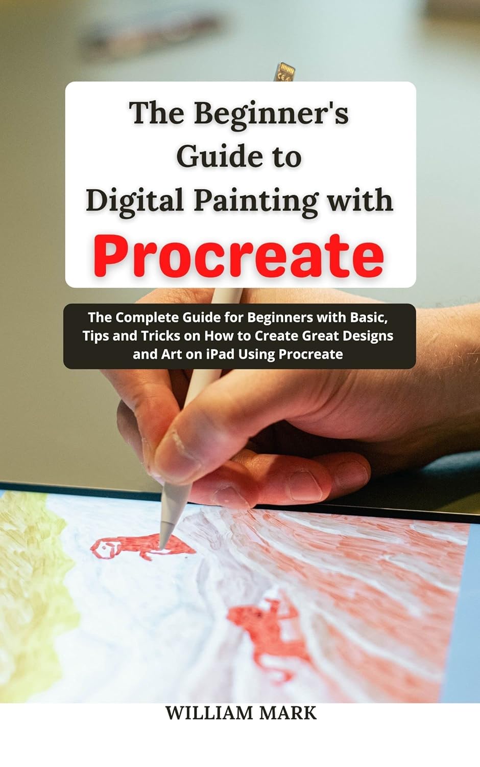 The Beginner's Guide to Digital Painting with Procreate The Complete