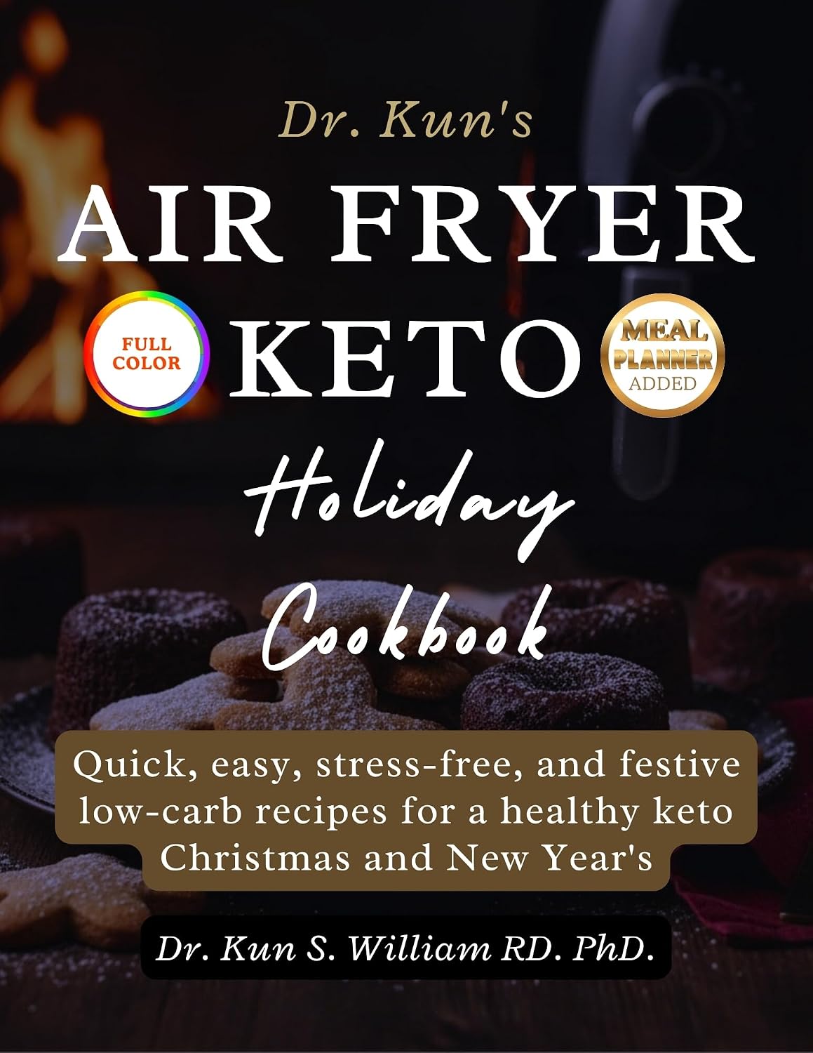 DR. KUN’S AIR FRYER KETO HOLIDAY COOKBOOK: Quick, easy, stress-free, and festive low-carb recipes for a healthy keto Christmas and New Year's