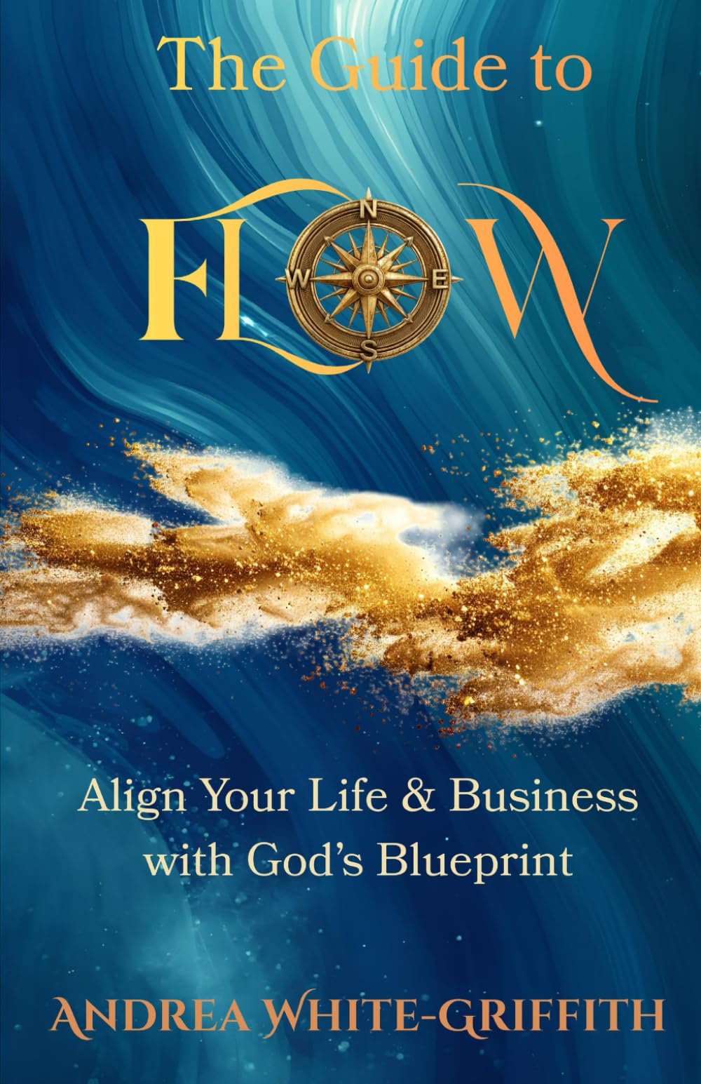 The Guide To Flow: Walking in Divine Alignment for Business and Life