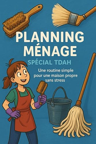 Ménage Spécial TDAH: Des Actions Quotidiennes Pour une Planning
