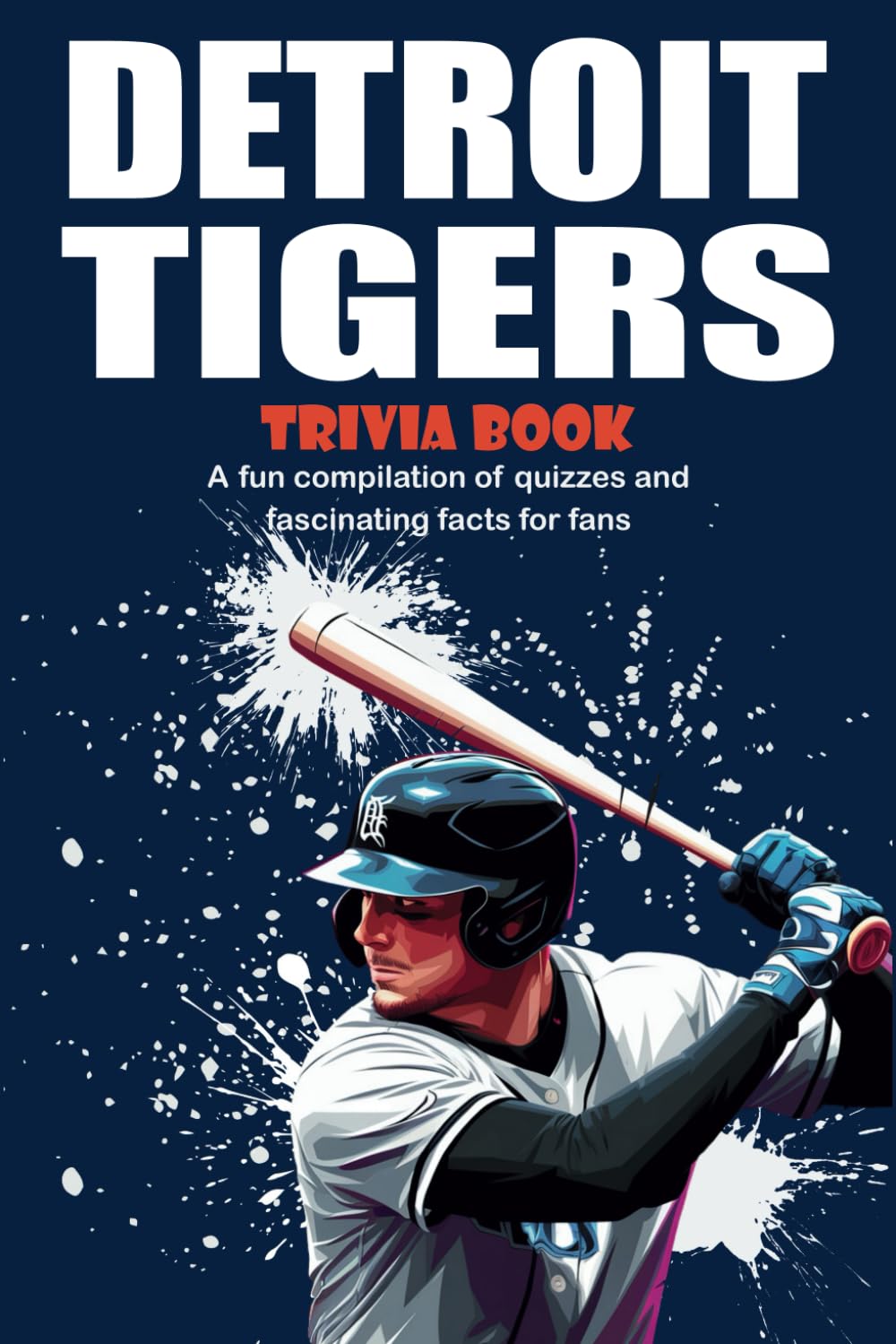 Detroit Tigers Trivia Book: A fun compilation of quizzes and fascinating facts for fans