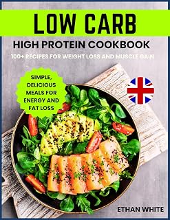 Low Carb High Protein Cookbook:100+ Recipes for Weight Loss and Muscle Gain: Simple, Delicious Meals for Energy and Fat Loss