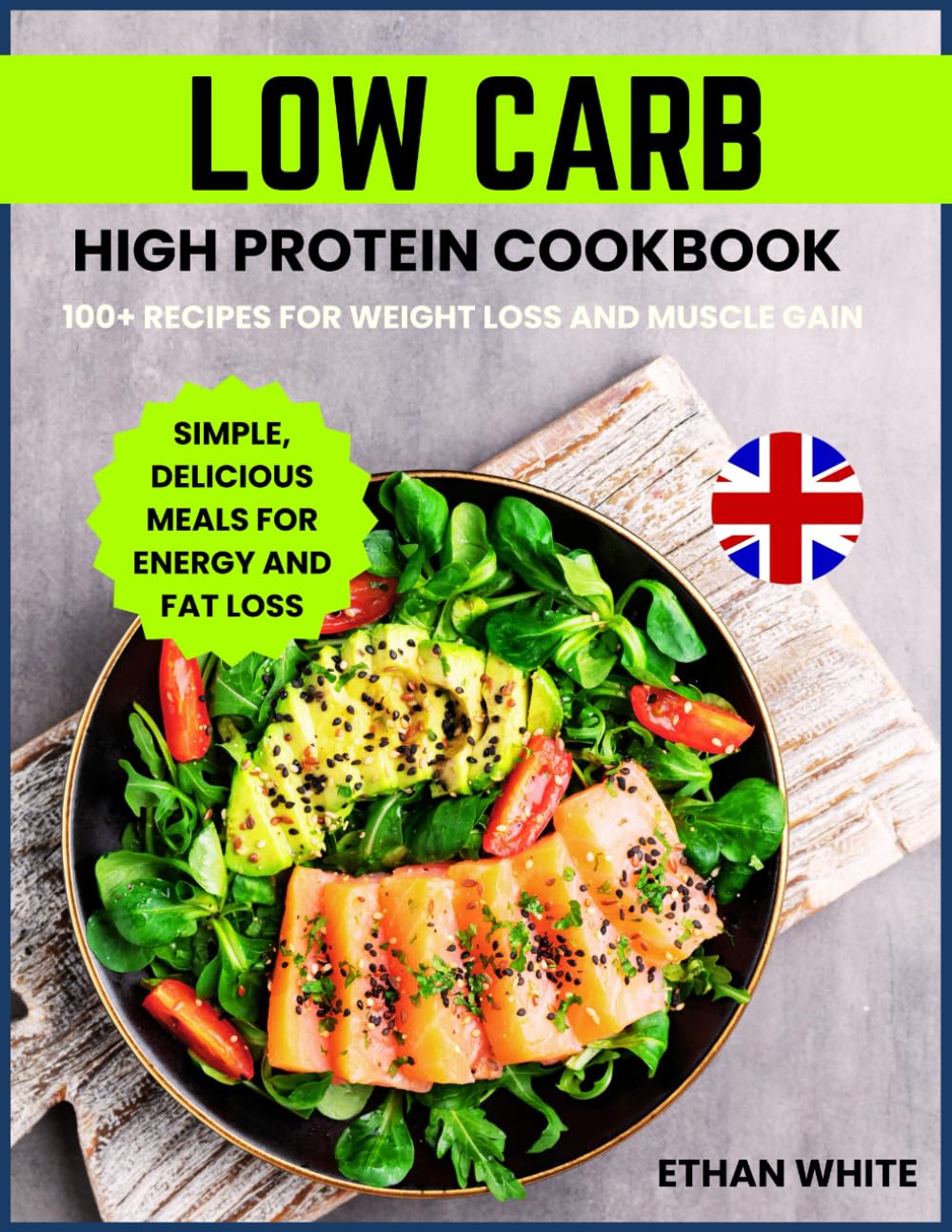 Low Carb High Protein Cookbook:100+ Recipes for Weight Loss and Muscle Gain: Simple, Delicious Meals for Energy and Fat Loss